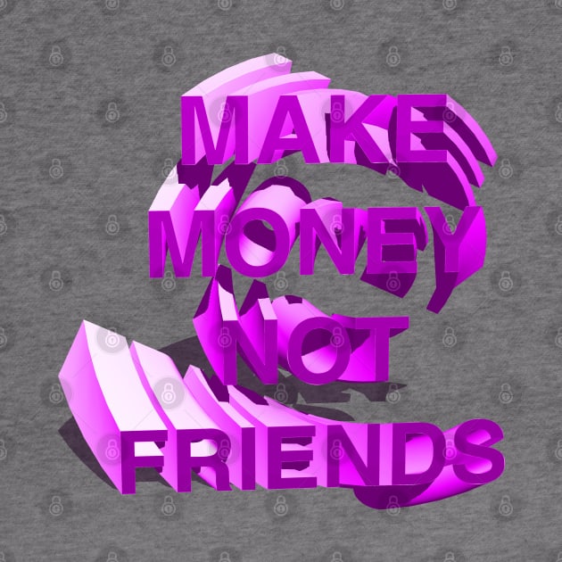 Make Money Not Friends PINK by CharlieCreator